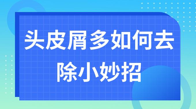 头皮屑多如何去除小妙招 去除头皮屑的最好办法